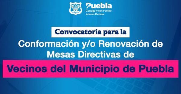 Emite Ayuntamiento de Puebla convocatoria para renovaci&oacute;n de mesas directivas vecinales
