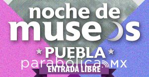 Vivirá Puebla capital la Noche de Museos durante la Semana Santa